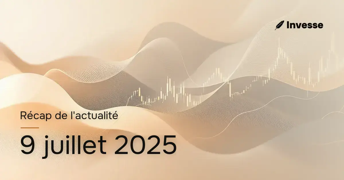 Récap de l'actualité économique et financière du 9 juillet 2025