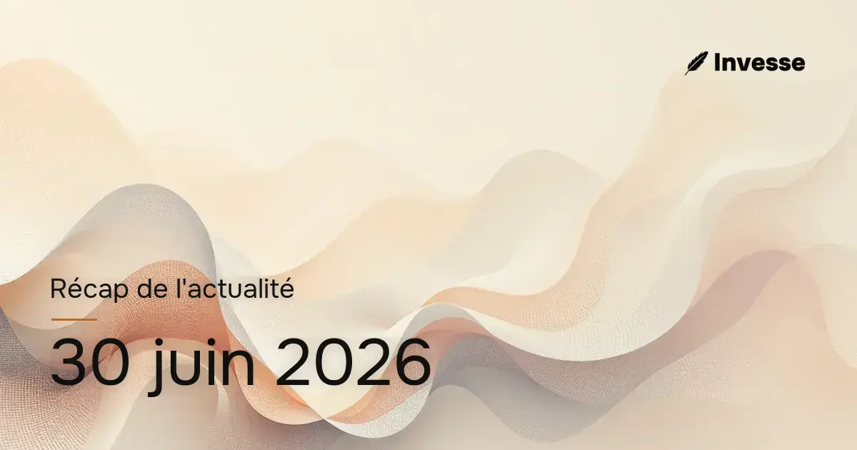 Récap de l'actualité économique et financière du 30 juin 2026