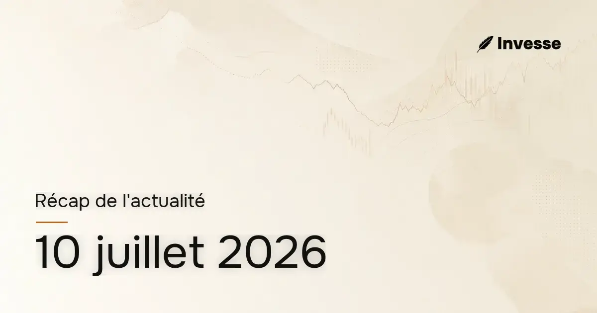 Récap de l'actualité économique et financière du 10 juillet 2026