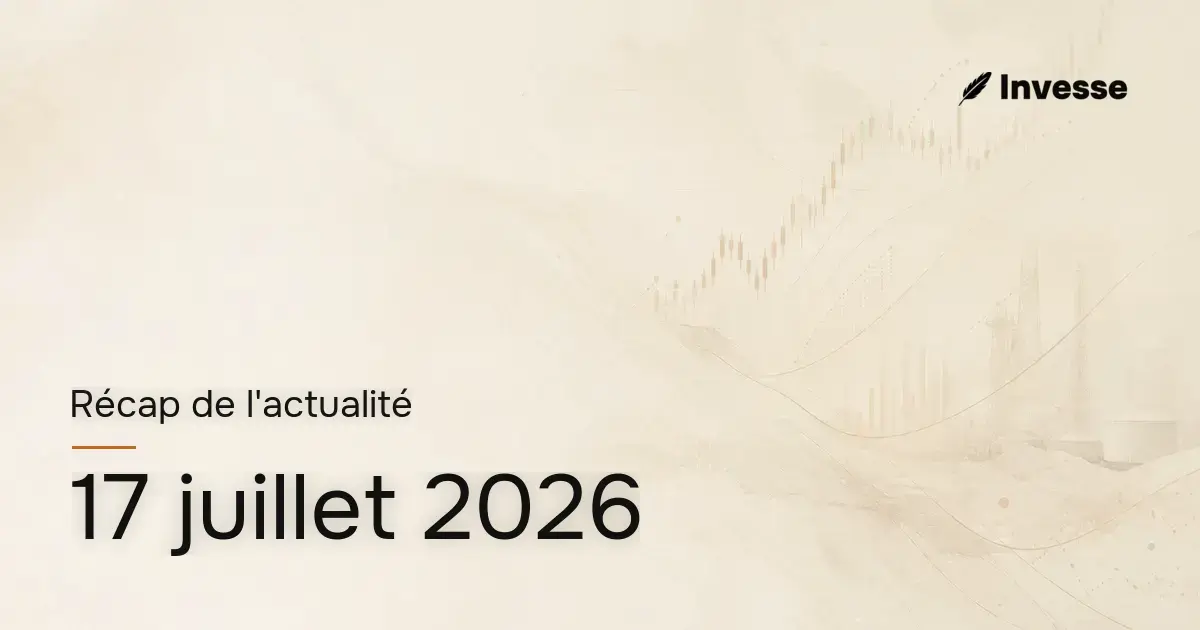 Récap de l'actualité économique et financière du 17 juillet 2026