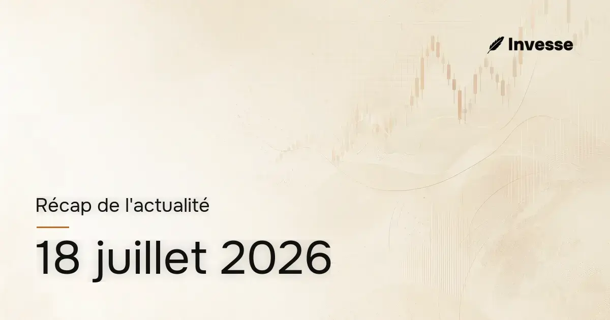 Récap de l'actualité économique et financière du 18 juillet 2026