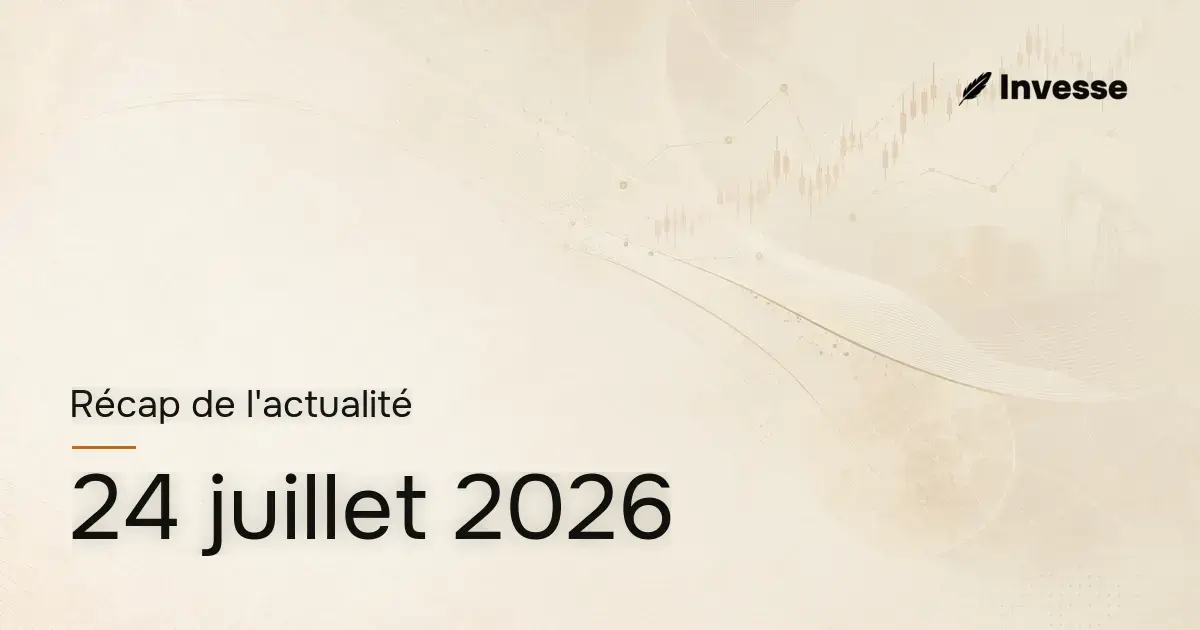 Récap de l'actualité économique et financière du 24 juillet 2026