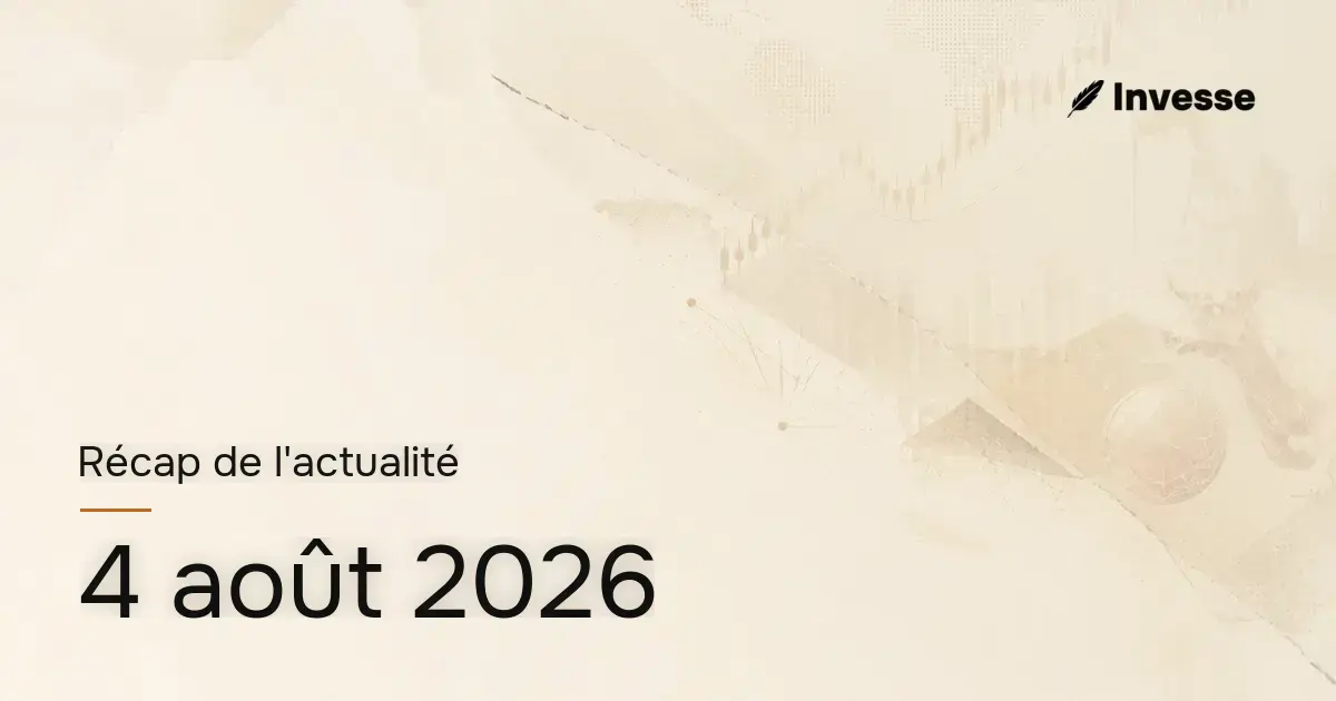 Récap de l'actualité économique et financière du 4 août 2026