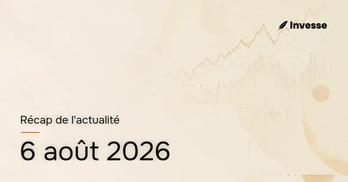Récap de l'actualité économique et financière du 6 août 2026