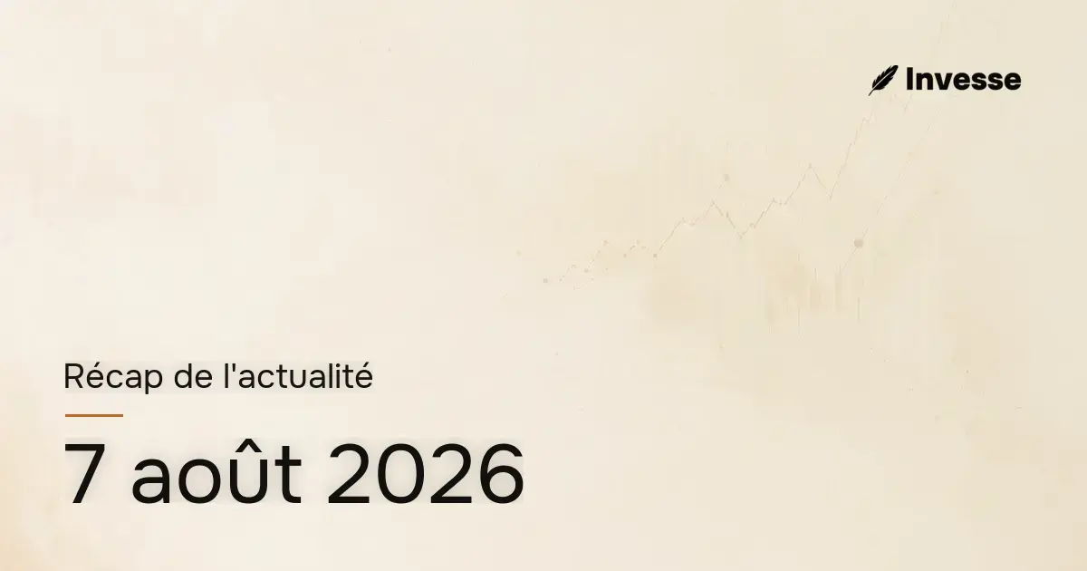 Récap de l'actualité économique et financière du 7 août 2026