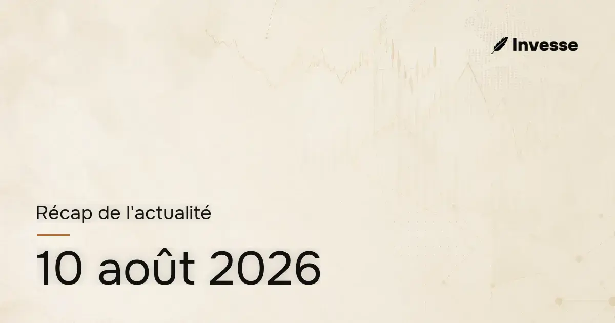 Récap de l'actualité économique et financière du 10 août 2026