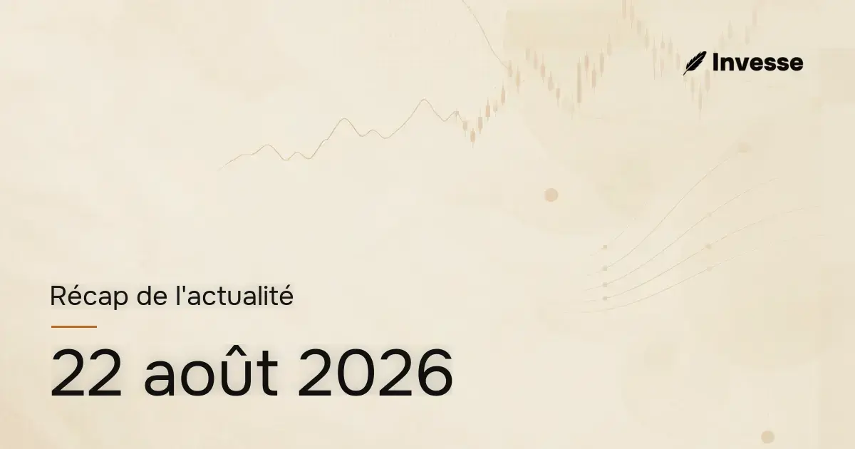 Récap de l'actualité économique et financière du 22 août 2026